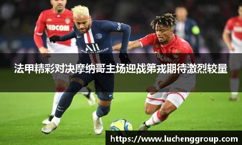 法甲精彩对决摩纳哥主场迎战第戎期待激烈较量