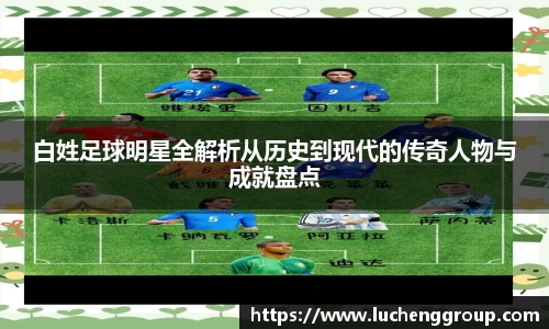 白姓足球明星全解析从历史到现代的传奇人物与成就盘点